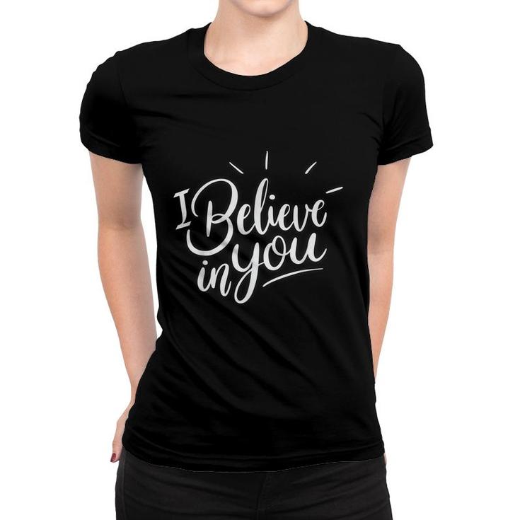 I Believe In You Motivational Positive Teacher Inspirational  Women T-shirt