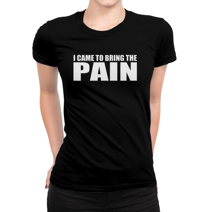 I Came To Bring The Pain Funny Novelty Women T-shirt