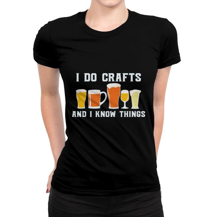 I Do Crafts And I Know Things Beer Lovers Gifts Women T-shirt