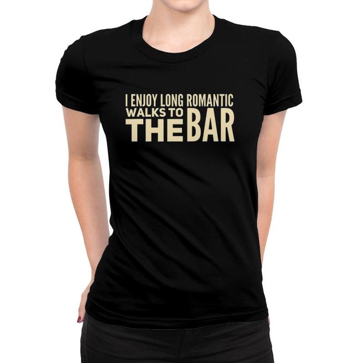 I Enjoy Long Romantic Walks To The Bar - Funny Women T-shirt