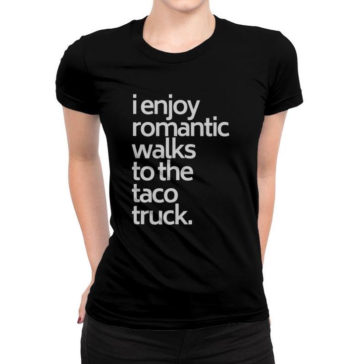 I Enjoy Romantic Walks To The Taco Truck Funny Taco Women T-shirt