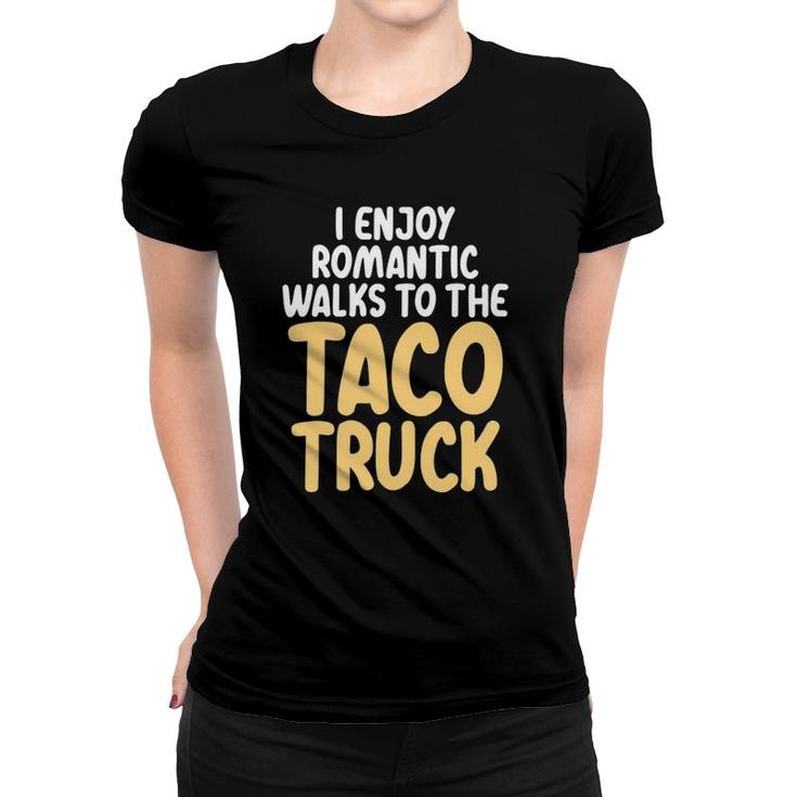 I Enjoy Romantic Walks To The Taco Truck Taco Lover Women T-shirt