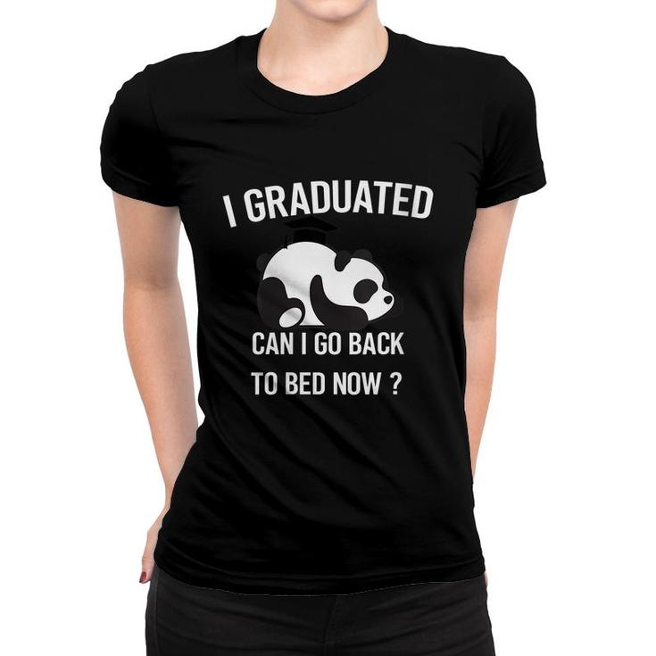 I Graduated Can I Go Back To Bed Now Panda Graduation Gift   Women T-shirt