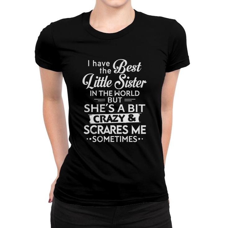 I Have Best Little Sister In The World Shes Crazy And Scares Me Sometimes Women T-shirt