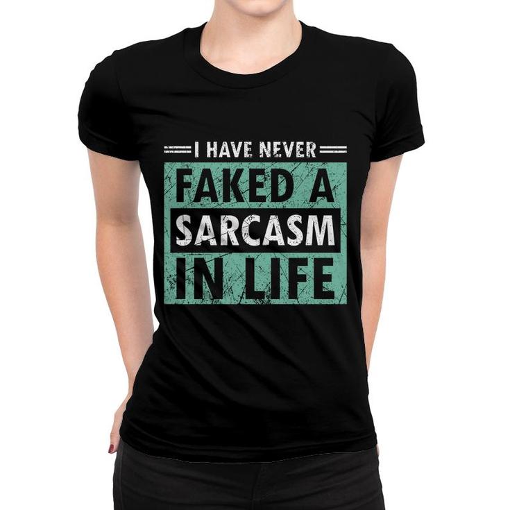 I Have Never Faked A Sarcasm In Life Sarcastic Women T-shirt