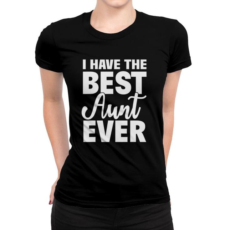 I Have The Best Aunt Ever Funny Niece Nephew Gift Women T-shirt