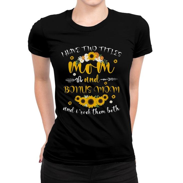 I Have Two Titles Mom & Bonus Mom Sunflower Mothers Day  Women T-shirt