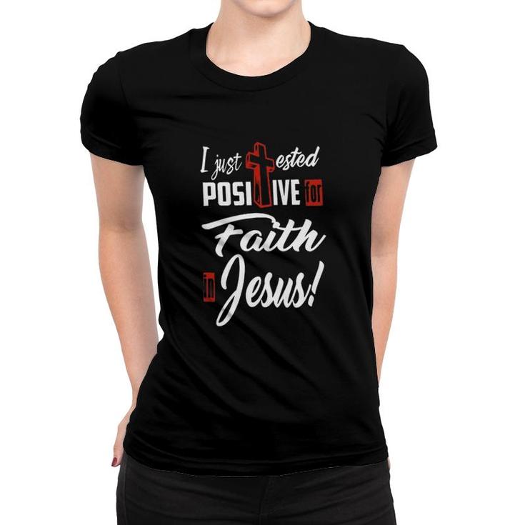 I Just Ested Posiive For Faith In Jesus New Letters Women T-shirt