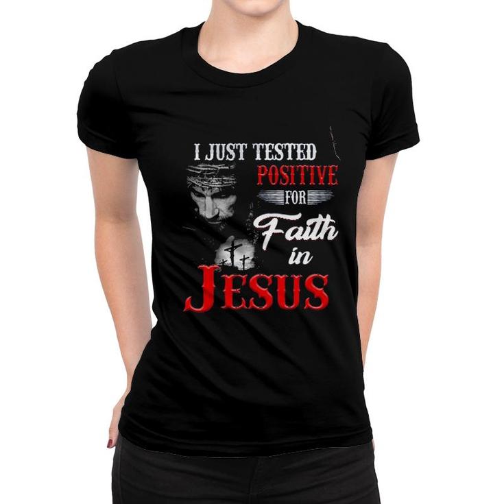 I Just Tested Positive For In Faith Jesus Design 2022 Gift Women T-shirt
