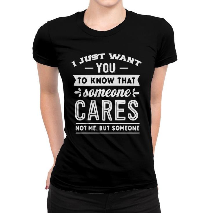 I Just Want You To Know That Someone Cares Not Me But Someone Sarcastic Funny Quote White Color Women T-shirt