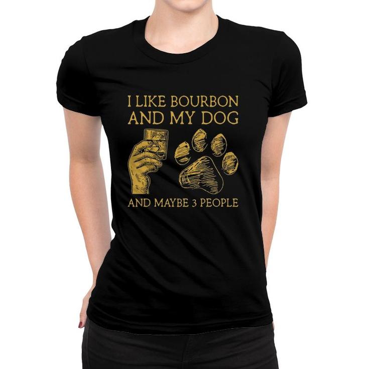 I Like Bourbon And My Dog And Maybe 3 People I Like Bourbon Women T-shirt
