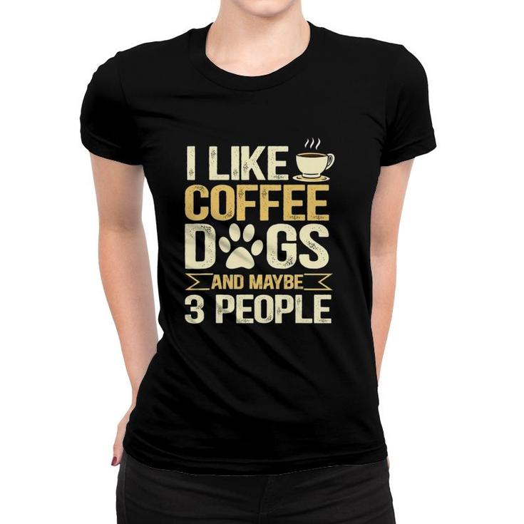 I Like Coffee Dogs And Maybe 3 People Women T-shirt