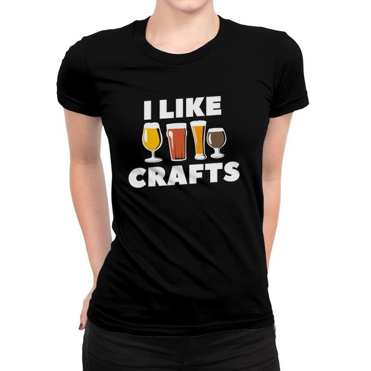 I Like Crafts For A Craft Beer Lover Women T-shirt