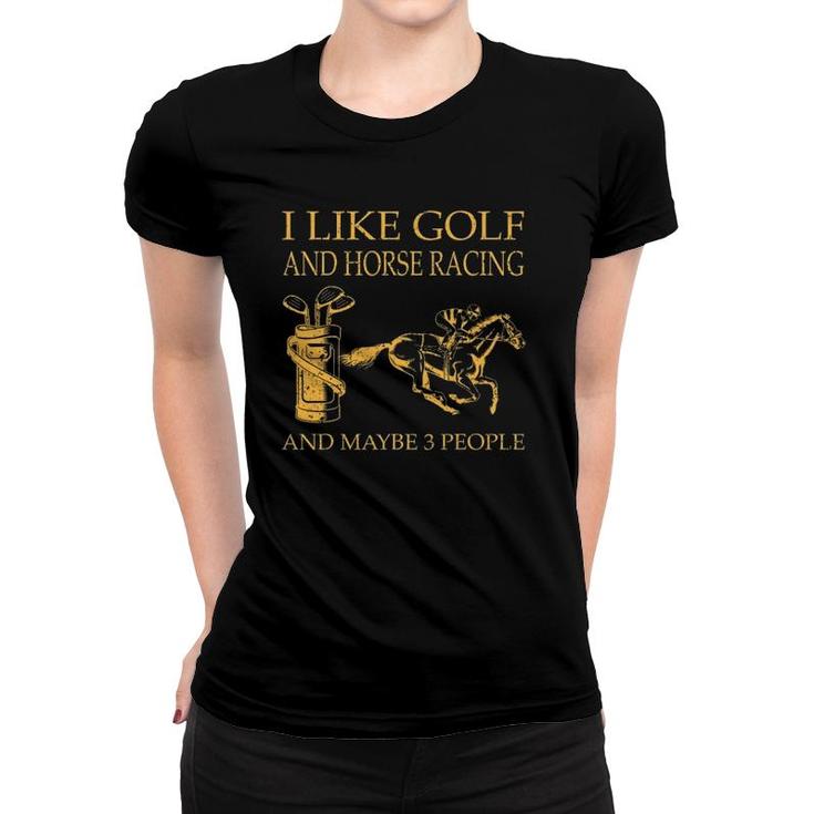 I Like Golf And Horse Racing And Maybe 3 People Women T-shirt