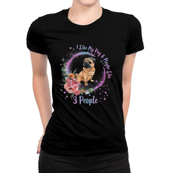 I Like My Pug And Maybe Like 3 People Pug Mom Life Dog Mom Women T-shirt