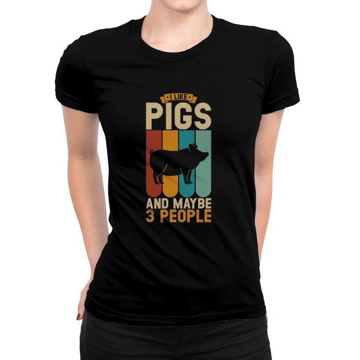 I Like Pigs And Maybe 3 People Women T-shirt
