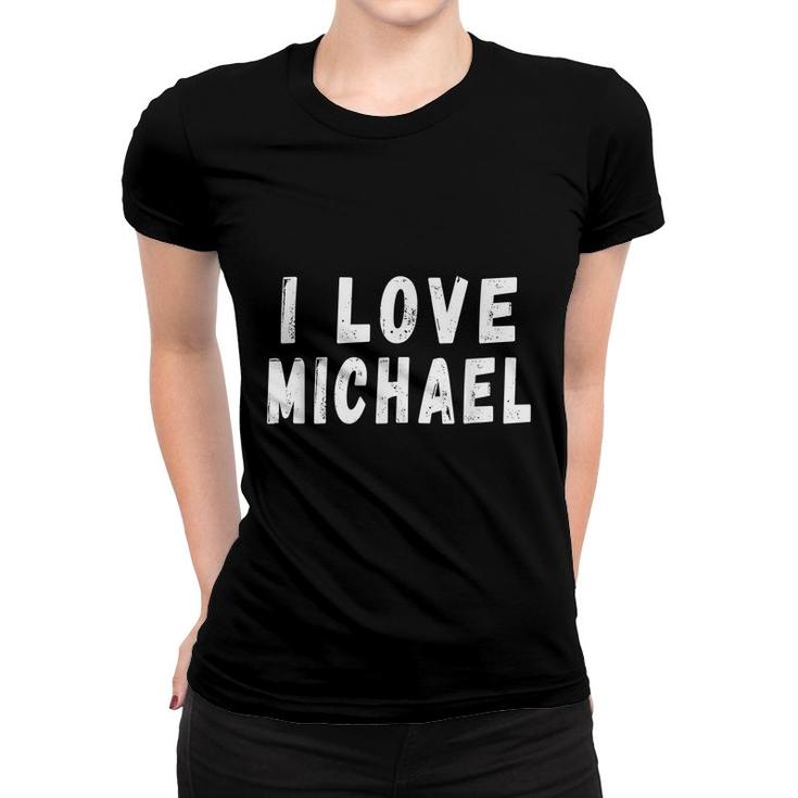 I Love Michael - Personalized First Name Michael  Women T-shirt