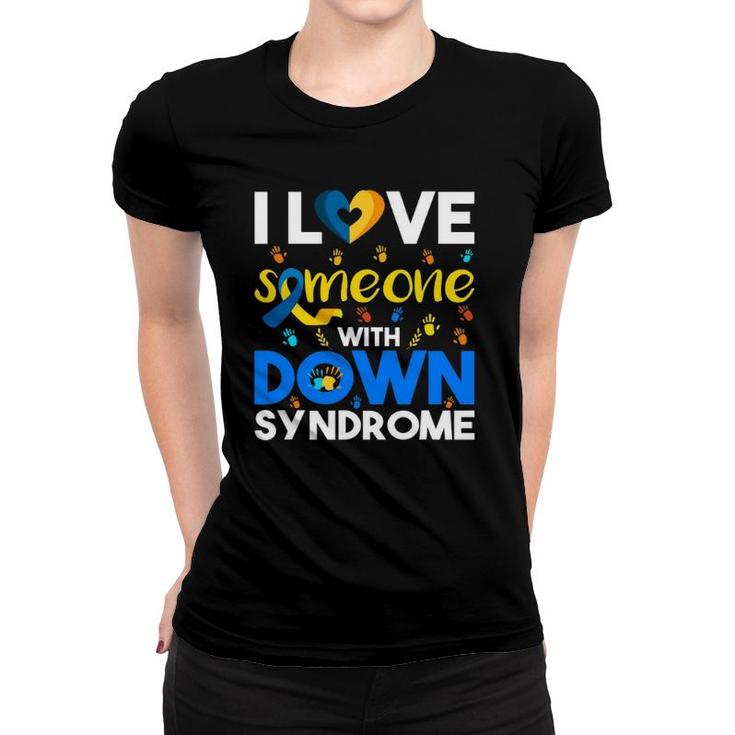 I Love Someone With Down Syndrome Down Syndrome Awareness Women T-shirt