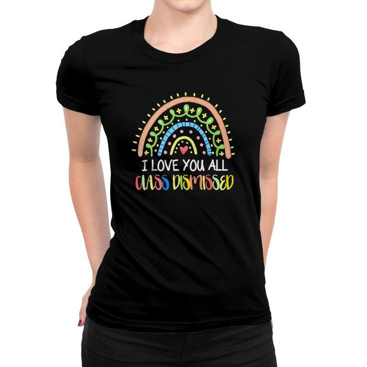 I Love You All Class Dismissed Rainbow Last Day Of School Cute Women T-shirt