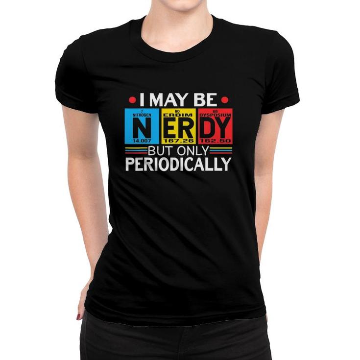 I May Be Nerdy But Only Periodically Science Chemistry Nerd Women T-shirt