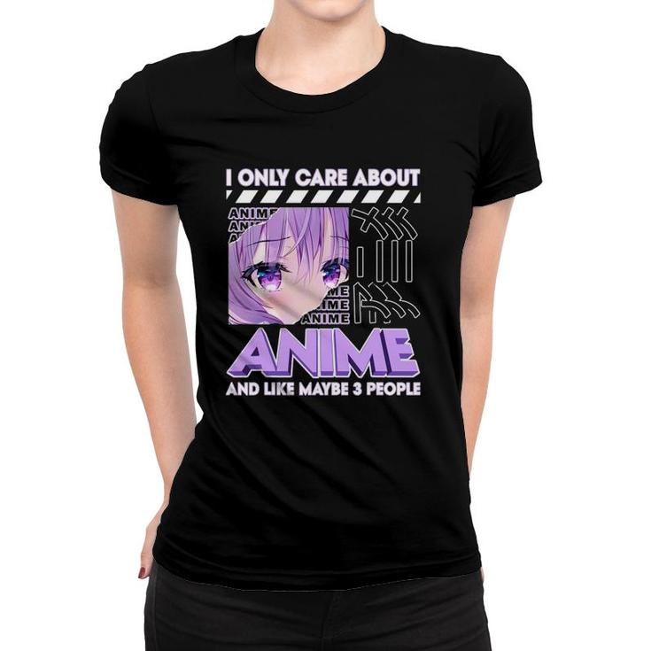 I Only Care About Anime And Like Maybe 3 People Women T-shirt