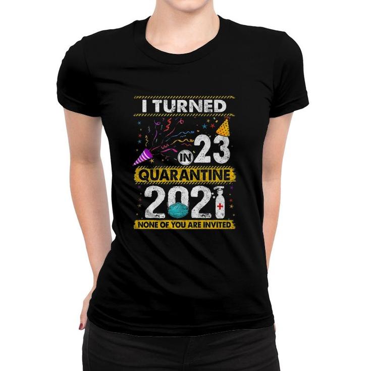 I Turned 23 In Quarantine 2021 23 Years Old 23Rd Birthday  Women T-shirt