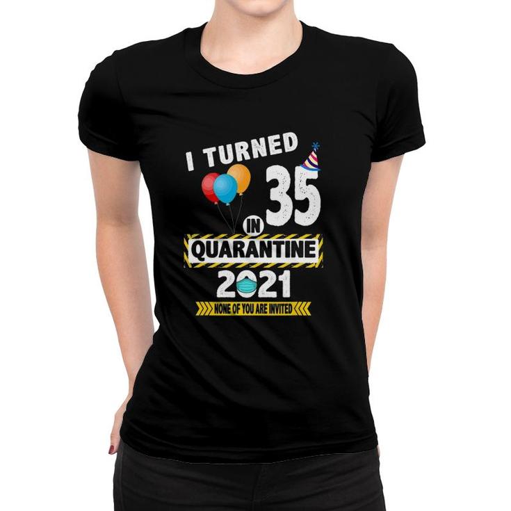 I Turned 35 In Quarantine 2021 Funny 35 Years Old Birthday Women T-shirt