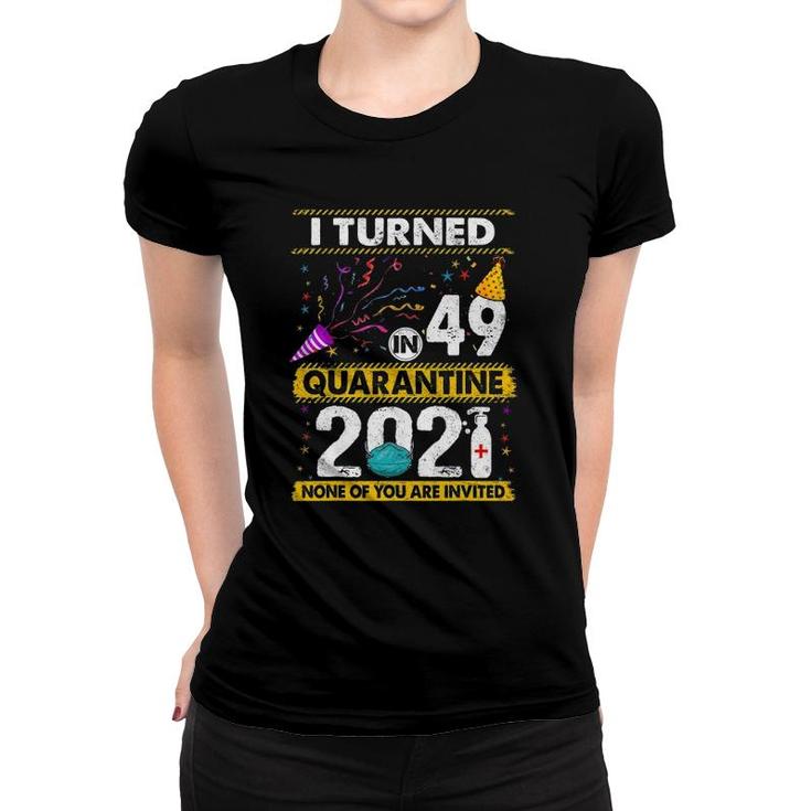 I Turned 49 In Quarantine 2021 49 Years Old 49Th Birthday Women T-shirt