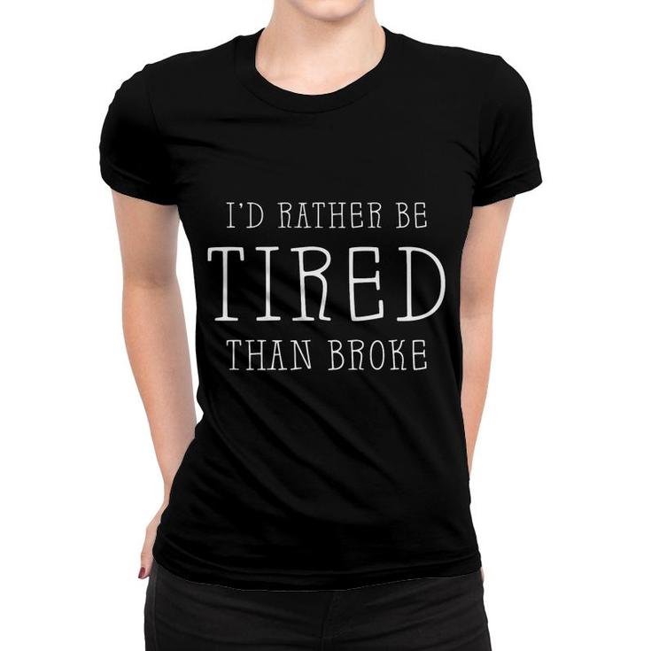 Id Rather Be Tired Than Broke Funny Women T-shirt