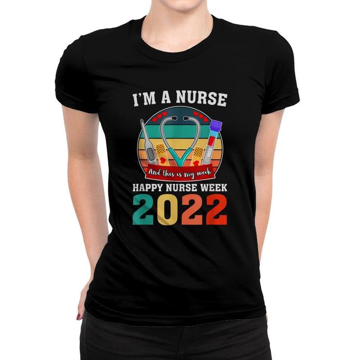 Im A Nurse And This Is My Week Happy Nurse Week 2022  Women T-shirt