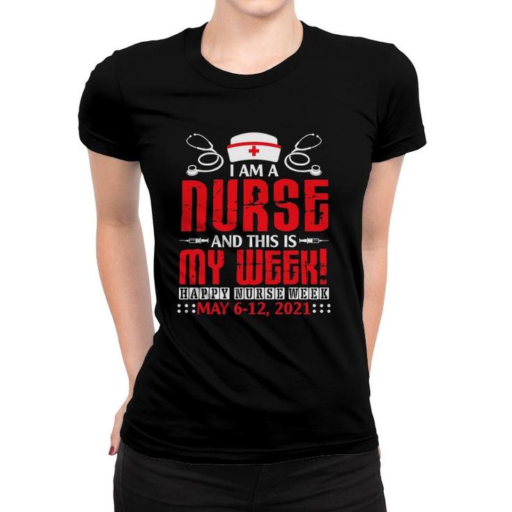 Im A Nurse & This Is My Week Happy Nurse Week May 6-12 2021 Ver2 Women T-shirt
