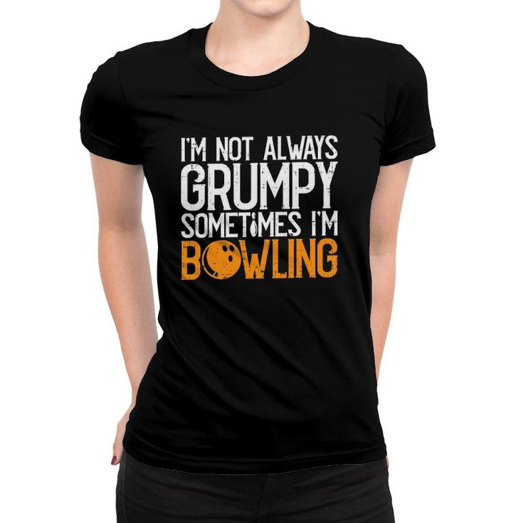 Im Not Always Grumpy Sometimes Im Bowling Funny Bowlers Women T-shirt