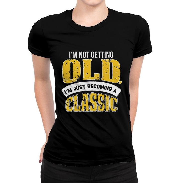 Im Not Getting Old I Am Just Becoming A Classic New Letters Women T-shirt