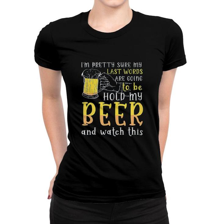 Im Pretty Sure My Last Word Will Be Hold My Beer And Watch This Design 2022 Gift Women T-shirt