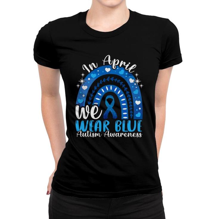 In April We Wear Blue Autism Awareness Autistics Rainbow   Women T-shirt