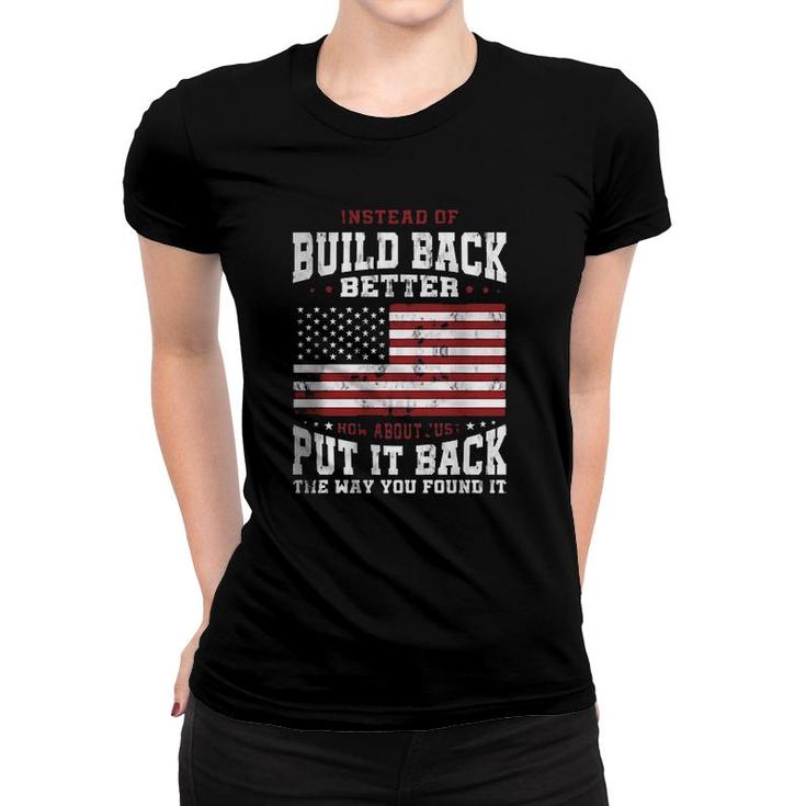 Instead Of Build Back Better How About Just Put It Back The Way You Found It 2022 Graphic  Women T-shirt