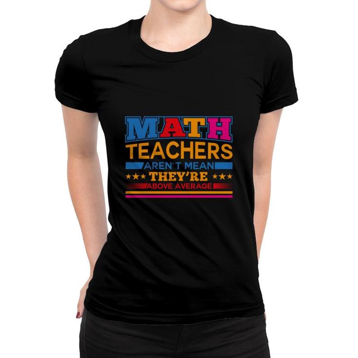 Interesting Design Math Teachers Arent Mean Theyre Above Average Women T-shirt