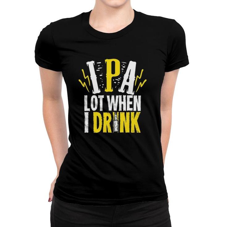 Ipa Lot When I Drink Gift For A Craft Beer Lover Women T-shirt