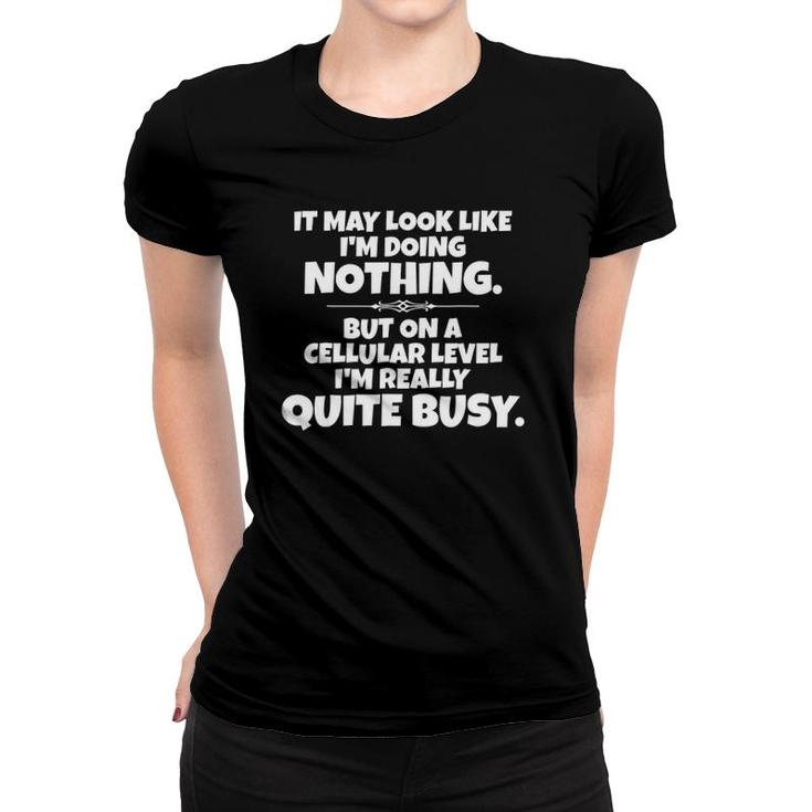 It May Look Like Im Doing Nothing But On A Cellular Level Women T-shirt