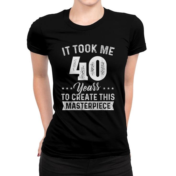 It Took Me 40 Years Masterpiece 40Th Birthday 40 Years Old  Women T-shirt