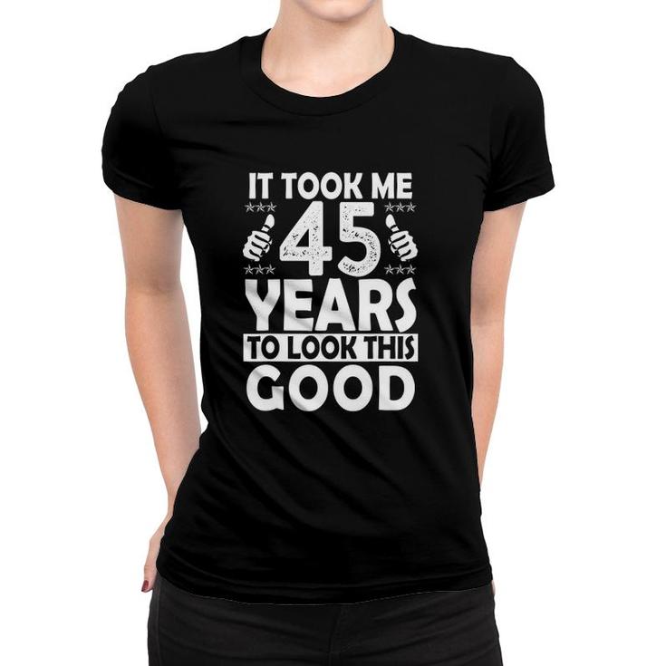 It Took Me 45 Years To Look This Good Funny 45 Years Old Women T-shirt