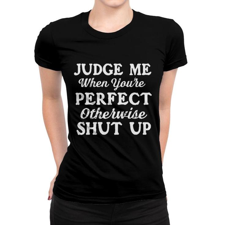 Judge Me When You Are Perfect Otherwise Shut Up 2022 Trend Women T-shirt