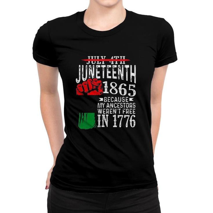 Juneteenth 1865 Because My Ancestors Werent Free In 1776 Not July 4Th Women T-shirt