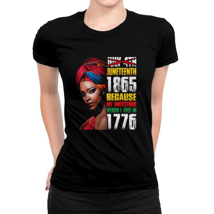 Juneteenth 1865 Because My Ancestors Werent Free In 1776 Not July 4Th Women T-shirt