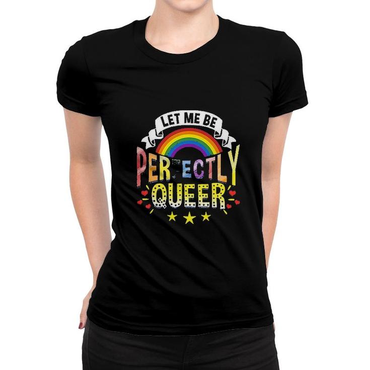 Let Me Be Perfectly Queer Funny LGBT Pride Gift Rainbow Women T-shirt