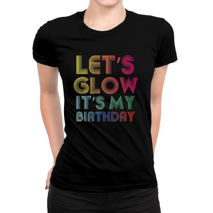 Lets Glow Its My Birthday Funny Glow Party Women T-shirt