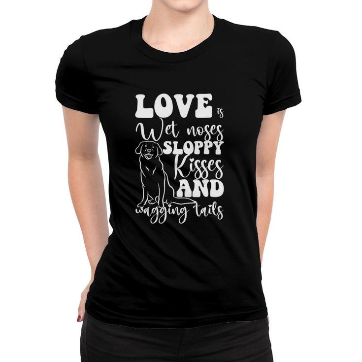 Love Is Wet Noses Sloppy Kisses And Wagging Tails Gift Idea Women T-shirt