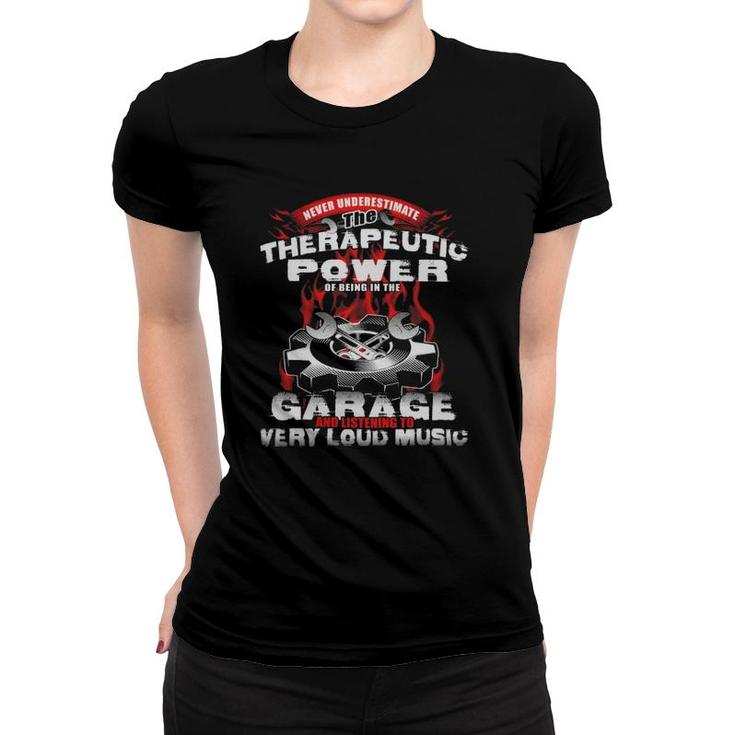 Mechanic Loud Music Never Underestimate The Therapeutic Power Of Being In The Garage Women T-shirt