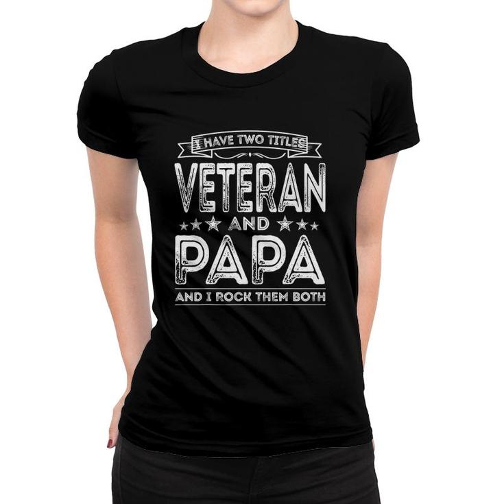 Mens I Have Two Titles Veteran And Papa Funny Proud Us Veteran Women T-shirt