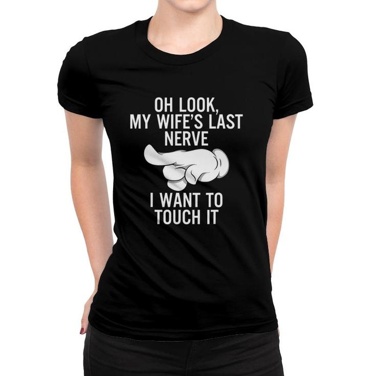 Mens Oh Look My Wifes Last Nerve I Want To Touch It Fun Husband Women T-shirt